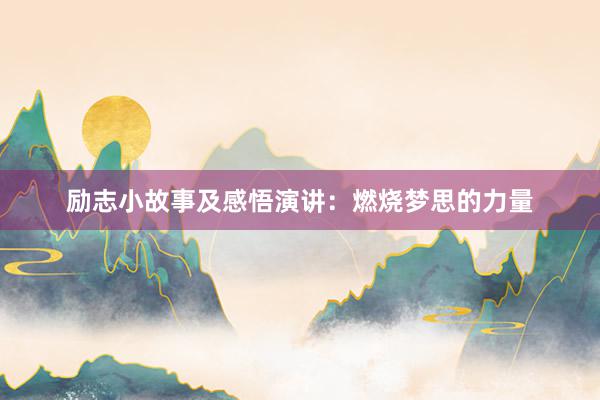励志小故事及感悟演讲：燃烧梦思的力量