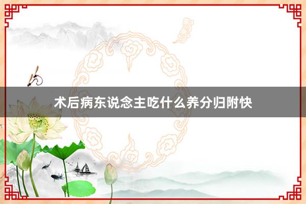 术后病东说念主吃什么养分归附快