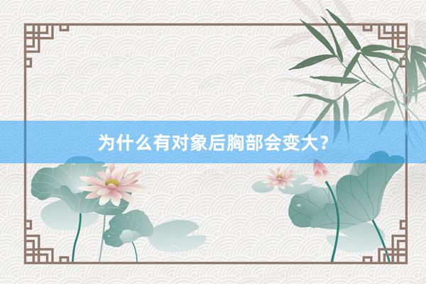 为什么有对象后胸部会变大？